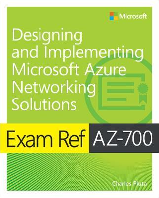 Exam Ref AZ-700 Designing and Implementing Microsoft Azure Networking Solutions - Charles Pluta - cover