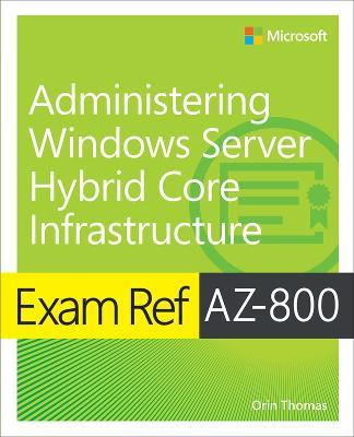 Exam Ref AZ-800 Administering Windows Server Hybrid Core Infrastructure - Orin Thomas - cover