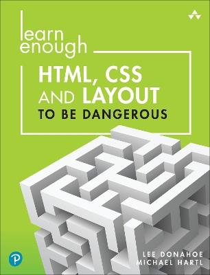Learn Enough HTML, CSS and Layout to Be Dangerous: An Introduction to Modern Website Creation and Templating Systems - Lee Donahoe,Michael Hartl - cover