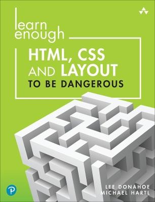 Learn Enough HTML, CSS and Layout to Be Dangerous: An Introduction to Modern Website Creation and Templating Systems - Lee Donahoe,Michael Hartl - cover