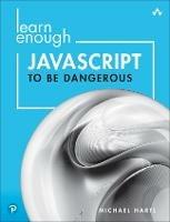 Learn Enough JavaScript to Be Dangerous: A Tutorial Introduction to Programming with JavaScript - Michael Hartl - cover