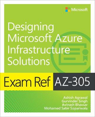 Exam Ref AZ-305 Designing Microsoft Azure Infrastructure Solutions - Ashish Agrawal,Gurvinder Singh,Avinash Bhavsar - cover