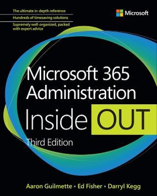 Microsoft 365 Administration Inside Out - Aaron Guilmette,Darryl Kegg,Ed Fisher - cover