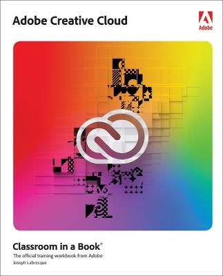Adobe Creative Cloud Classroom in a Book: Design Software Foundations with Adobe Creative Cloud - Joseph Labrecque - cover