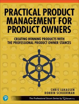 Practical Product Management for Product Owners: Creating Winning Products with the Professional Product Owner Stances - Chris Lukassen,Robbin Schuurman - cover