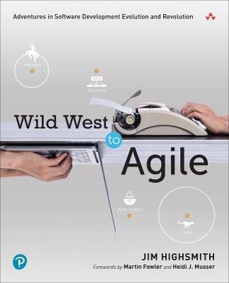 Wild West to Agile: Adventures in Software Development Evolution and Revolution - Jim Highsmith - cover
