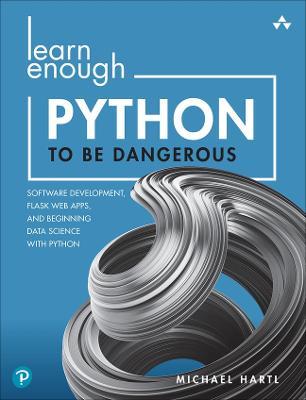 Learn Enough Python to Be Dangerous: Software Development, Flask Web Apps, and Beginning Data Science with Python - Michael Hartl - cover
