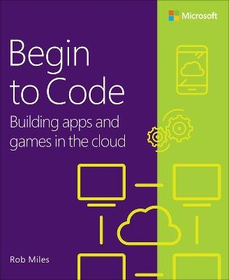 Begin to Code: Building apps and games in the Cloud - Rob Miles - cover