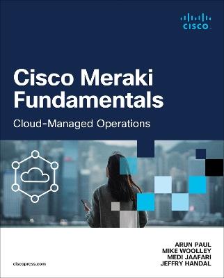 Cisco Meraki Fundamentals: Cloud-Managed Operations - Arun Paul,Mike Woolley,Medi Jaafari - cover