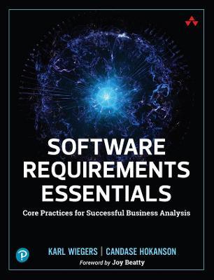 Software Requirements Essentials: Core Practices for Successful Business Analysis - Karl Wiegers,Candase Hokanson - cover