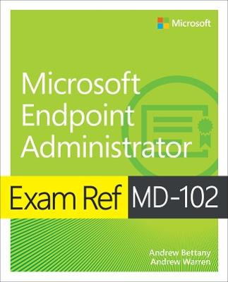 Exam Ref MD-102 Microsoft Endpoint Administrator - Andrew Warren,Andrew Bettany - cover