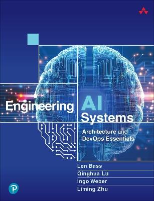 Engineering AI Systems: Architecture and DevOps Essentials - Len Bass,Qinghua Lu,Ingo Weber - cover