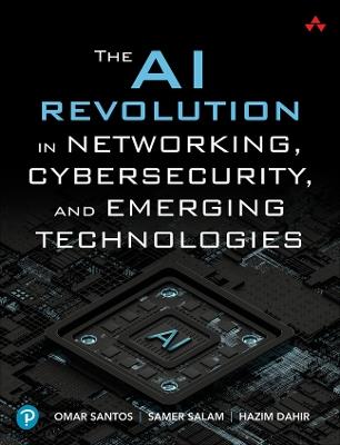 The AI Revolution in Networking, Cybersecurity, and Emerging Technologies - Omar Santos,Samer Salam,Hazim Dahir - cover