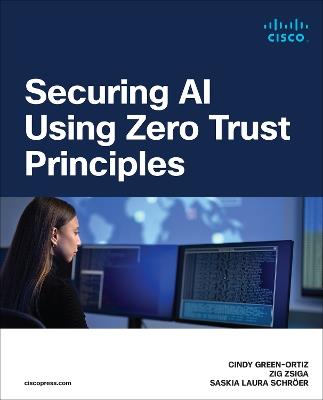 Securing AI Using Zero Trust Principles - Cindy Green-Ortiz,Zig Zsiga,Saskia Schröer - cover