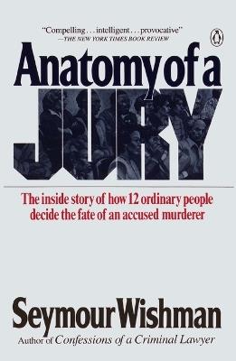 Anatomy of a Jury: The Inside Story of How 12 Ordinary People Decide the Fate of an Accused Murderer - Seymour Wishman - cover