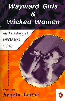 Wayward Girls And Wicked Women: An Anthology of Subversive Stories - cover