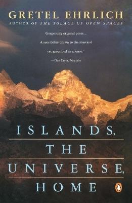 Islands, the Universe, Home - Gretel Ehrlich - cover