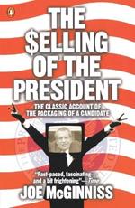 The Selling of the President: The Classic Account of the Packaging of a Candidate