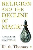 Religion and the Decline of Magic: Studies in Popular Beliefs in Sixteenth and Seventeenth-Century England - Keith Thomas - cover