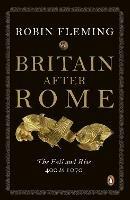 Britain After Rome: The Fall and Rise, 400 to 1070 - Robin Fleming - cover