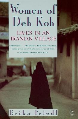 The Women of Deh Koh: Lives in an Iranian Village - Erika Friedl - cover