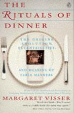 The Rituals of Dinner: The Origins, Evolution, Eccentricities And Meaning of Table Manners