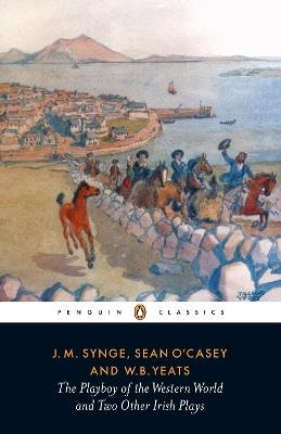 The Playboy of the Western World and Two Other Irish Plays - J.M. Synge,Sean O'Casey,W B Yeats - cover