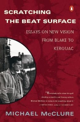 Scratching the Beat Surface: Essays on New Vision from Blake to Kerouac - Michael McClure - cover