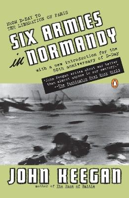 Six Armies in Normandy: From D-Day to the Liberation of Paris; June 6 - Aug. 5, 1944; Revised - John Keegan - cover