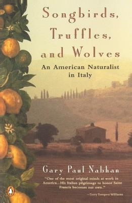 Songbirds, Truffles, and Wolves: An American Naturalist in Italy - Gary Paul Nabhan - cover