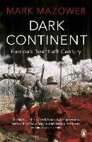 Dark Continent: Europe's Twentieth Century - Mark Mazower - cover
