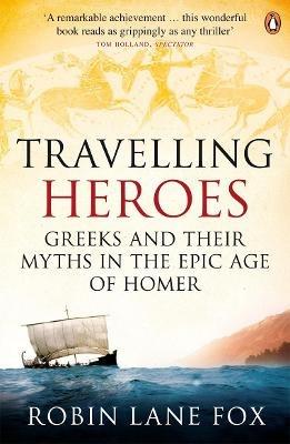 Travelling Heroes: Greeks and their myths in the epic age of Homer - Robin Lane Fox - cover