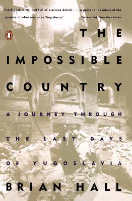 The Impossible Country: A Journey Through the Last Days of Yugoslavia - Brian Hall - cover