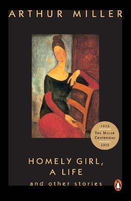 Homely Girl, A Life: And Other Stories - Arthur Miller - cover