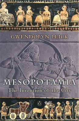 Mesopotamia: The Invention of the City - Gwendolyn Leick - cover