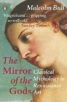 The Mirror of the Gods: Classical Mythology in Renaissance Art - Malcolm Bull - cover