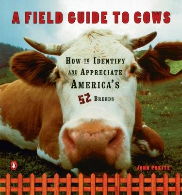 A Field Guide to Cows: How to Identify and Appreciate America's 52 Breeds - John Pukite - cover