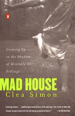 Mad House: Growing Up in the Shadow of Mentally Ill Siblings - Clea Simon - cover