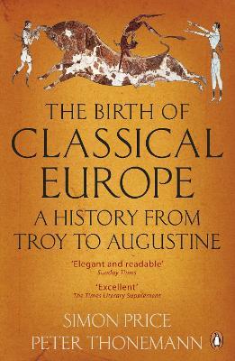 The Birth of Classical Europe: A History from Troy to Augustine - Peter Thonemann,Simon Price - cover