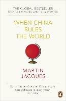When China Rules The World: The Rise of the Middle Kingdom and the End of the Western World [Greatly updated and expanded] - Martin Jacques - cover