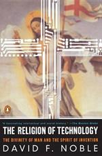 The Religion of Technology: The Divinity of Man And the Spirit of Invention