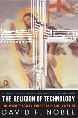 The Religion of Technology: The Divinity of Man And the Spirit of Invention - cover