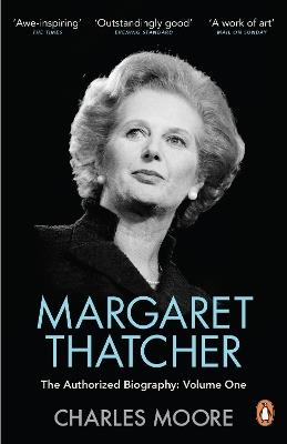 Margaret Thatcher: The Authorized Biography, Volume One: Not For Turning - Charles Moore - cover