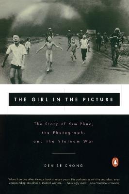 The Girl in the Picture: The Story of Kim Phuc, the Photograph, and the Vietnam War - Denise Chong - cover