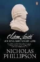 Adam Smith: An Enlightened Life - Nicholas Phillipson - cover