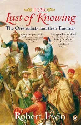 For Lust of Knowing: The Orientalists and Their Enemies - Robert Irwin - cover