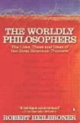 The Worldly Philosophers: The Lives, Times, and Ideas of the Great Economic Thinkers - Robert L Heilbroner - cover