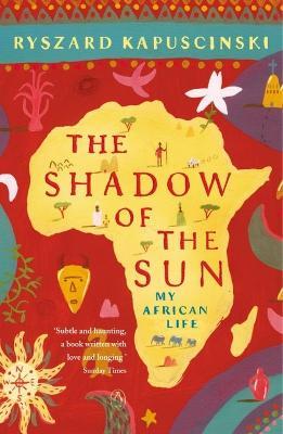 The Shadow of the Sun: My African Life - Ryszard Kapuscinski - cover