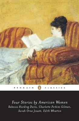 Four Stories by American Women: Rebecca Harding Davis, Charlotte Perkins Gilman, Sarah OrneJewett, Edith Wharton - Various - cover