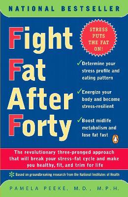 Fight Fat After Forty: The Revolutionary Three-Pronged Approach That Will Break Your Stress--Fat Cycle and Make You Healthy, Fit, and Trim for Life - Pamela Peeke - cover